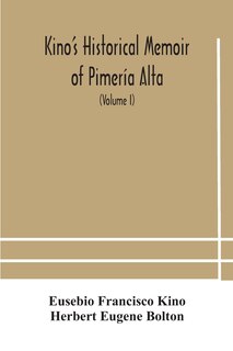 Couverture_Kino's historical memoir of Pimería Alta; a contemporary account of the beginnings of California, Sonora, and Arizona (Volume I)
