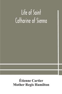 Front cover_Life of Saint Catharine of Sienna With An Appendix Containing The Testimonies of her Disciples, Recollections in Italy and Her Iconography