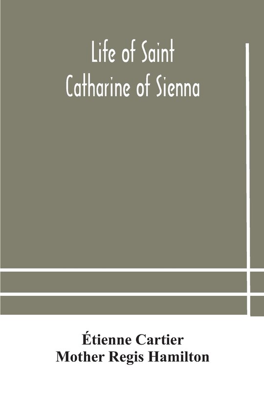 Front cover_Life of Saint Catharine of Sienna With An Appendix Containing The Testimonies of her Disciples, Recollections in Italy and Her Iconography