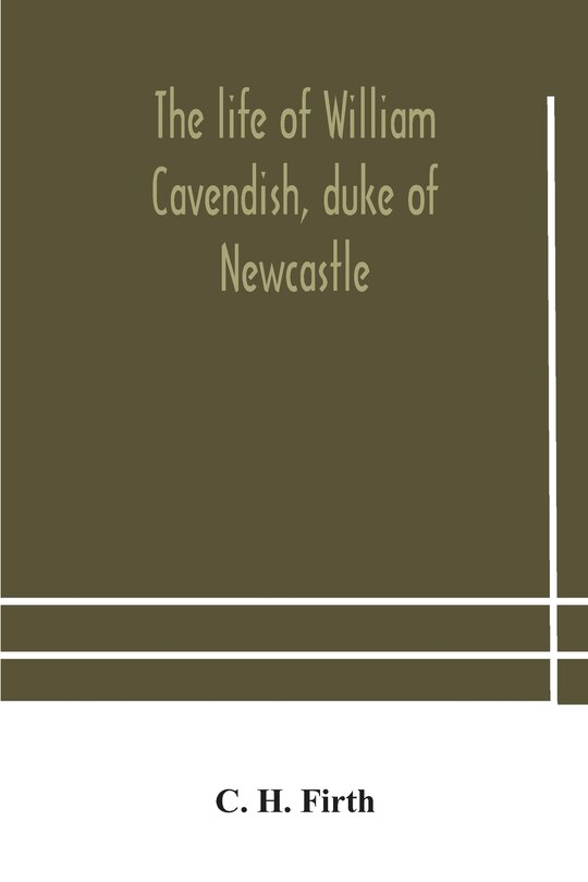 Front cover_The life of William Cavendish, duke of Newcastle, to which is added The true relation of my birth, breeding and life