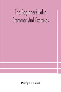 Front cover_The beginner's Latin grammar and exercises