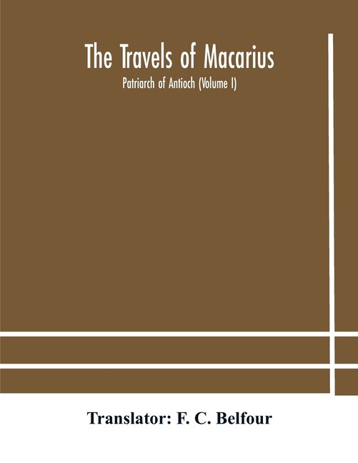 The Travels Of Macarius: Patriarch Of Antioch (volume I)