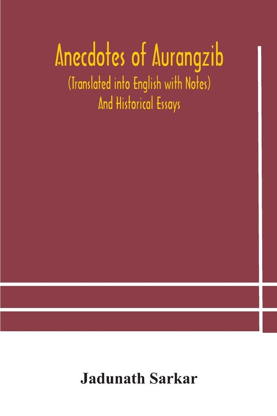 Front cover_Anecdotes of Aurangzib (Translated into English with Notes) And Historical Essays