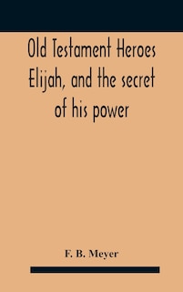 Front cover_Old Testament Heroes Elijah, and the secret of his power