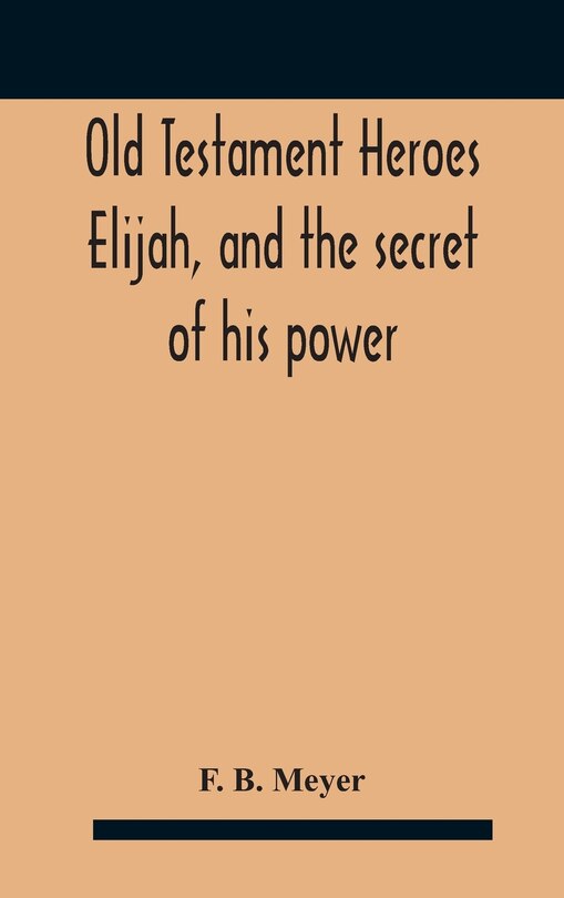 Front cover_Old Testament Heroes Elijah, and the secret of his power