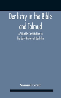 Front cover_Dentistry In The Bible And Talmud A Valuable Contribution To The Early History Of Dentistry