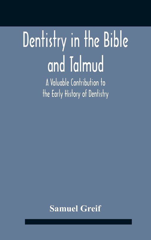 Front cover_Dentistry In The Bible And Talmud A Valuable Contribution To The Early History Of Dentistry