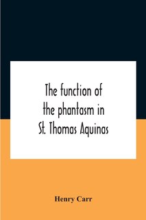 Front cover_The Function Of The Phantasm In St. Thomas Aquinas