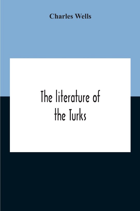 Couverture_The Literature Of The Turks. A Turkish Chrestomathy Consisting Of Extracts In Turkish From The Best Turkish Authors (Historians, Novelists, Dramatists) With Interlinear And Free Translations In English, Biographical And Grammatical Notes And Facsimiles Of