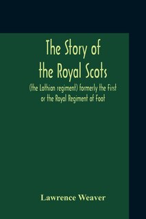 Front cover_The Story Of The Royal Scots (The Lothian Regiment) Formerly The First Or The Royal Regiment Of Foot