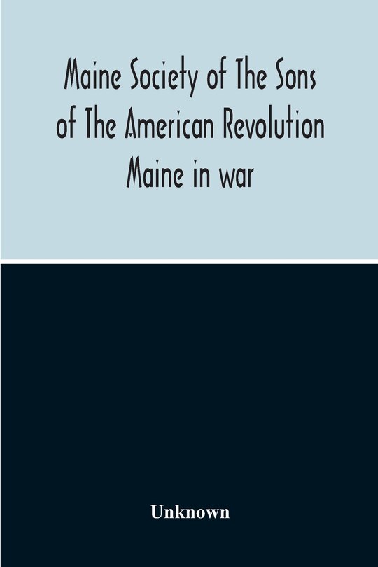 Front cover_Maine Society Of The Sons Of The American Revolution Maine In War, Organization And Officers Of The Society, What The Society Has Accomplished, Constitution Of The Society, Roll Of Members, Officers Of National Society, Constitution Of The National Societ