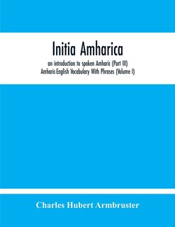 Front cover_Initia Amharica, An Introduction To Spoken Amharic (Part Iii) Amharic-English Vocabulary With Phrases (Volume I)