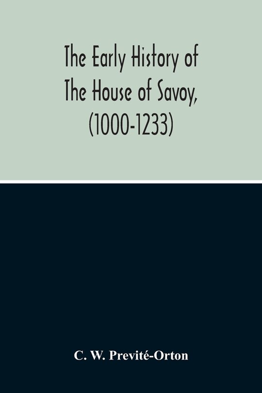 Front cover_The Early History Of The House Of Savoy, (1000-1233)