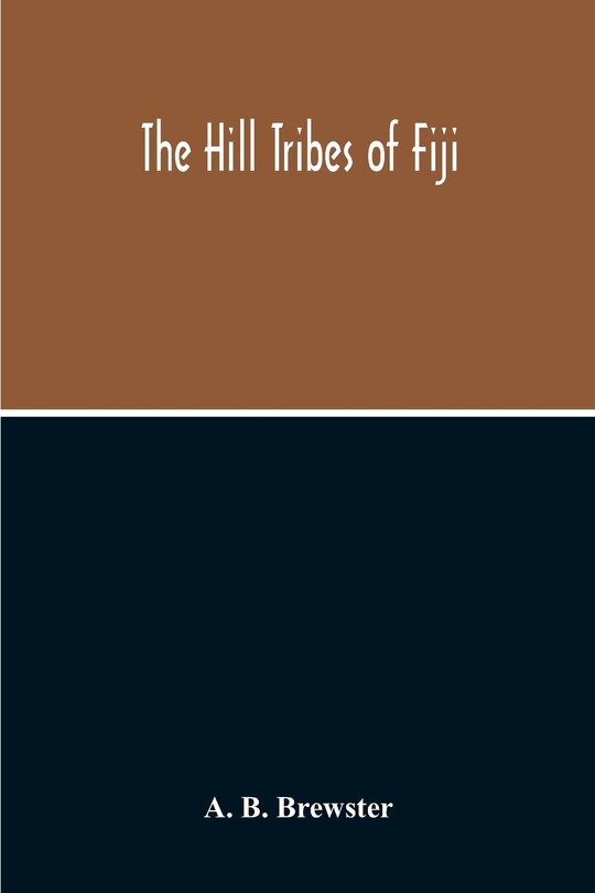 Couverture_The Hill Tribes Of Fiji; A Record Of Forty Years' Intimate Connection With The Tribes Of The Mountainous Interior Of Fiji With A Description Of Their Habits In War & Peace; Methods Of Living, Characteristics Mental & Physical, From The Days Of Cannibalism