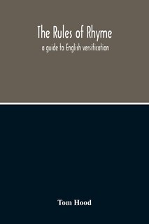 Front cover_The Rules Of Rhyme; A Guide To English Versification. With A Compendious Dictionary Of Rhymes, An Examination Of Classical Measures, And Comments Upon Burlesque, Comic Verse, And Song-Writing