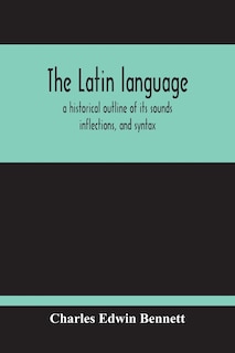 Couverture_The Latin Language, A Historical Outline Of Its Sounds Inflections, And Syntax