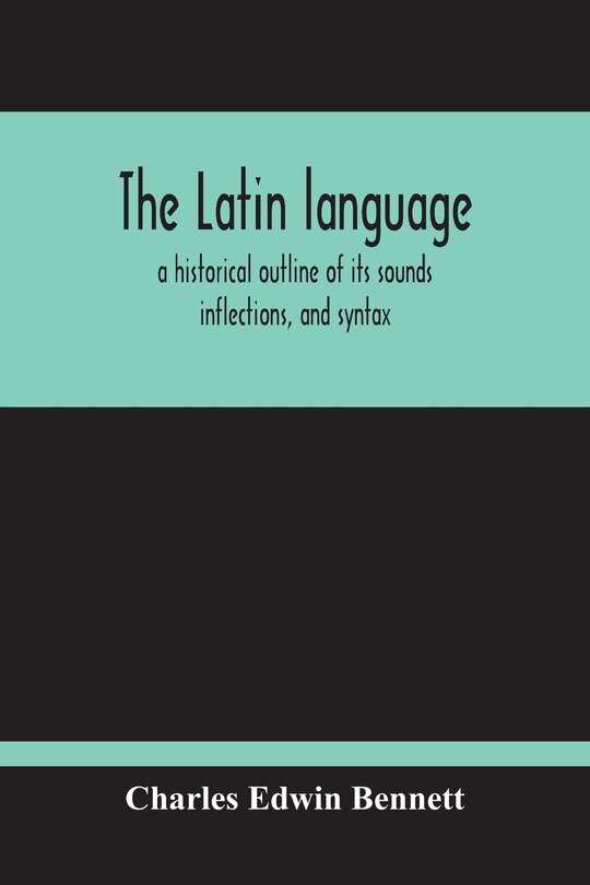 Couverture_The Latin Language, A Historical Outline Of Its Sounds Inflections, And Syntax