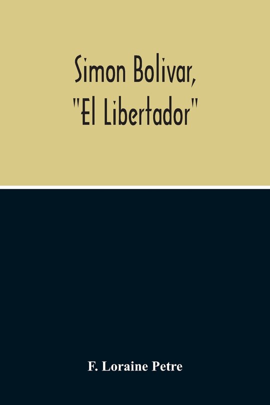 Couverture_Simon Bolivar, El Libertador, A Life Of The Chief Leader In The Revolt Against Spain In Venezuela, New Granada & Peru