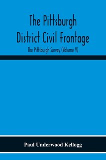Couverture_The Pittsburgh District Civil Frontage; The Pittsburgh Survey (Volume V)