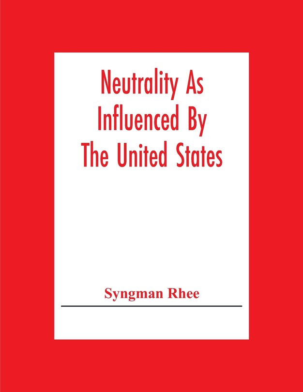 Front cover_Neutrality As Influenced By The United States; A Dissertation Presented To The Faculty Of Princeton University In Candidacy For The Degree Of Doctor Of Philosophy