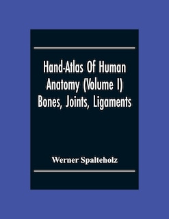 Couverture_Hand-Atlas Of Human Anatomy (Volume I) Bones, Joints, Ligaments