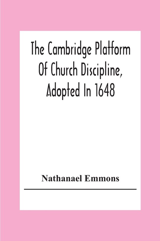 Couverture_The Cambridge Platform Of Church Discipline, Adopted In 1648