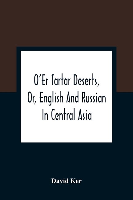 Front cover_O'er Tartar Deserts, Or, English And Russian In Central Asia
