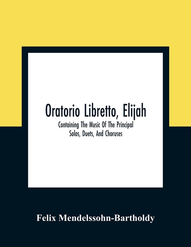 Front cover_Oratorio Libretto, Elijah. Containing The Music Of The Principal Solos, Duets, And Choruses