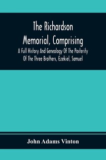 Front cover_The Richardson Memorial, Comprising A Full History And Genealogy Of The Posterity Of The Three Brothers, Ezekiel, Samuel, And Thomas Richardson, Who Came From England, And United With Others In The Foundation Of Woburn, Massachusetts, In The Year 1641, Of