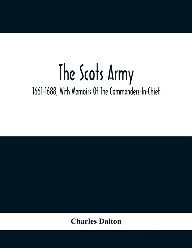 Front cover_The Scots Army, 1661-1688, With Memoirs Of The Commanders-In-Chief