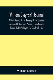 Front cover_William Clayton'S Journal; A Daily Record Of The Journey Of The Original Company Of Mormon Pioneers From Nauvoo, Illinois, To The Valley Of The Great Salt Lake