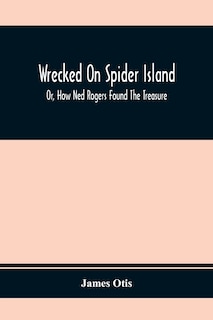 Front cover_Wrecked On Spider Island; Or, How Ned Rogers Found The Treasure