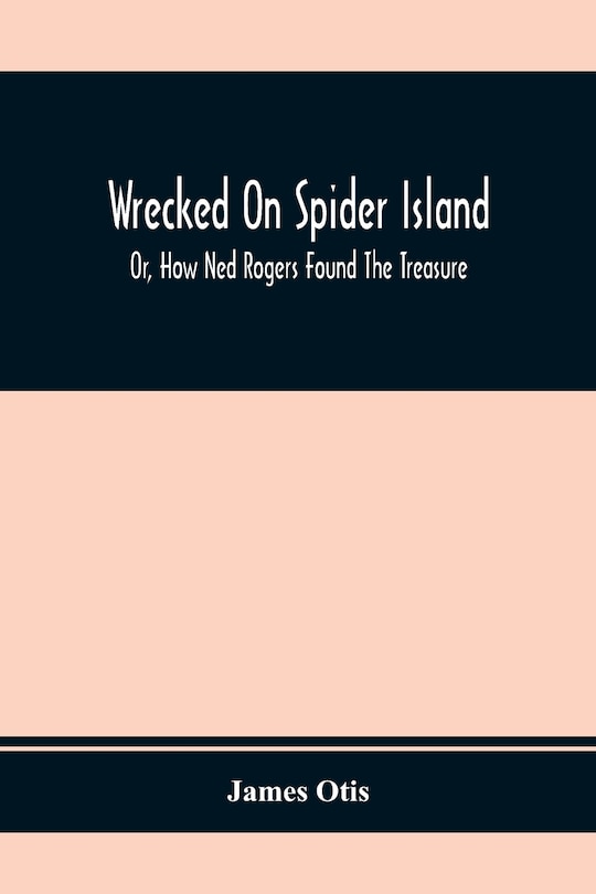 Front cover_Wrecked On Spider Island; Or, How Ned Rogers Found The Treasure