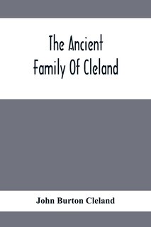 Front cover_The Ancient Family Of Cleland; Being An Account Of The Clelands Of That Ilk, In The County Of Lanark; Of The Branches Of Faskine, Monkland, Etc.; And Of Others Of The Name