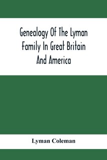 Front cover_Genealogy Of The Lyman Family In Great Britain And America; The Ancestors & Descendants Of Richard Lyman, From High Ongar In England, 1631