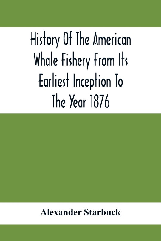 Front cover_History Of The American Whale Fishery From Its Earliest Inception To The Year 1876