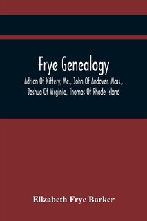 Front cover_Frye Genealogy; Adrian Of Kittery, Me., John Of Andover, Mass., Joshua Of Virginia, Thomas Of Rhode Island
