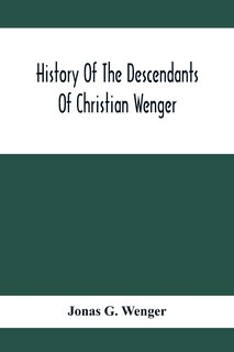 Front cover_History Of The Descendants Of Christian Wenger Who Emigrated From Europe To Lancaster County, Pa., In 1727, And A Complete Genealogical Family Register