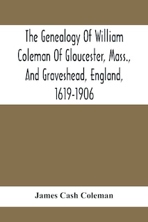 Front cover_The Genealogy Of William Coleman Of Gloucester, Mass., And Graveshead, England, 1619-1906