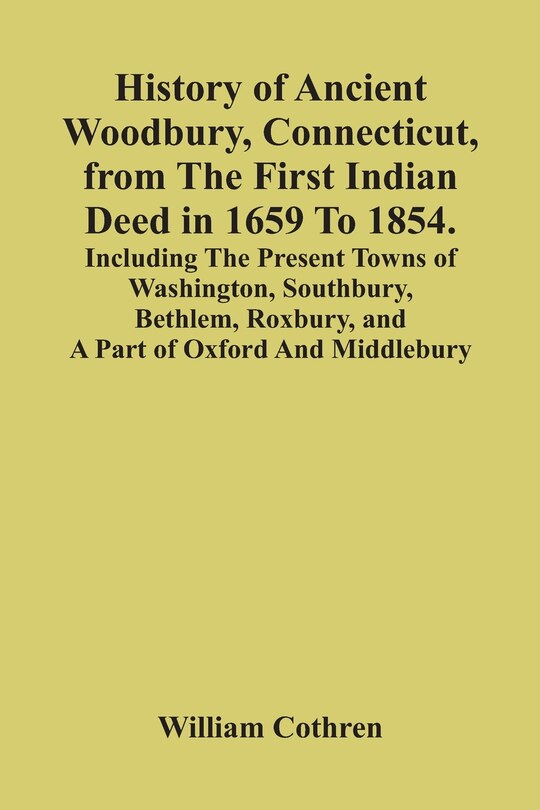 Front cover_History Of Ancient Woodbury, Connecticut, From The First Indian Deed In 1659 To 1854. Including The Present Towns Of Washington, Southbury, Bethlem, Roxbury, And A Part Of Oxford And Middlebury