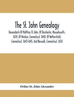 Front cover_The St. John Genealogy; Descendants Of Matthias St. John, Of Dorchester, Massachusetts, 1634, Of Windsor, Connecticut, 1640, Of Wethersfield, Connecticut, 1643-1645, And Norwalk, Connecticut, 1650