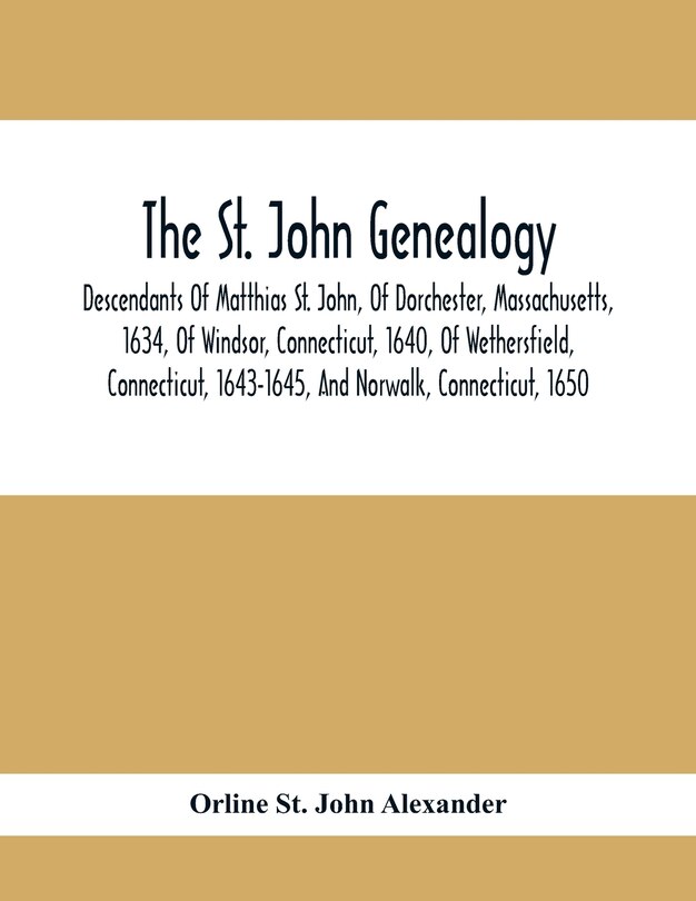 Front cover_The St. John Genealogy; Descendants Of Matthias St. John, Of Dorchester, Massachusetts, 1634, Of Windsor, Connecticut, 1640, Of Wethersfield, Connecticut, 1643-1645, And Norwalk, Connecticut, 1650
