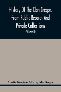 Front cover_History Of The Clan Gregor, From Public Records And Private Collections; Comp. At The Request Of The Clan Gregor Society (Volume Ii)