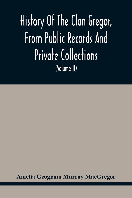 Front cover_History Of The Clan Gregor, From Public Records And Private Collections; Comp. At The Request Of The Clan Gregor Society (Volume Ii)