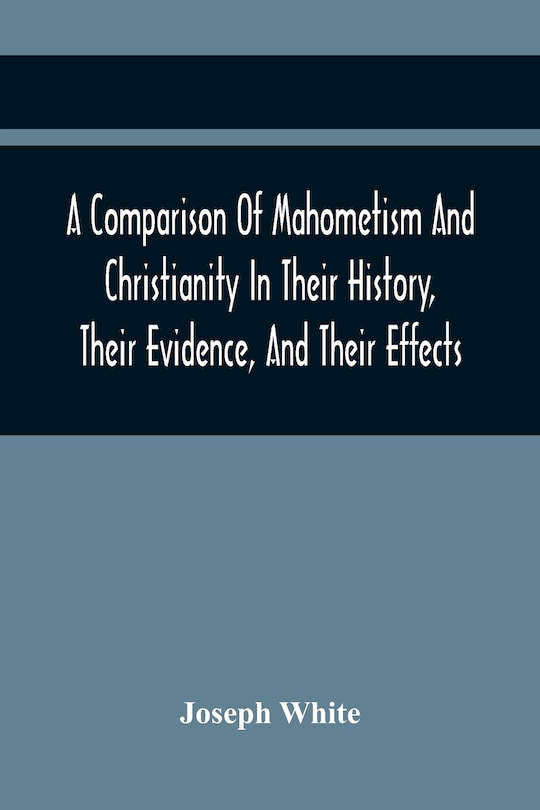 Front cover_A Comparison Of Mahometism And Christianity In Their History, Their Evidence, And Their Effects