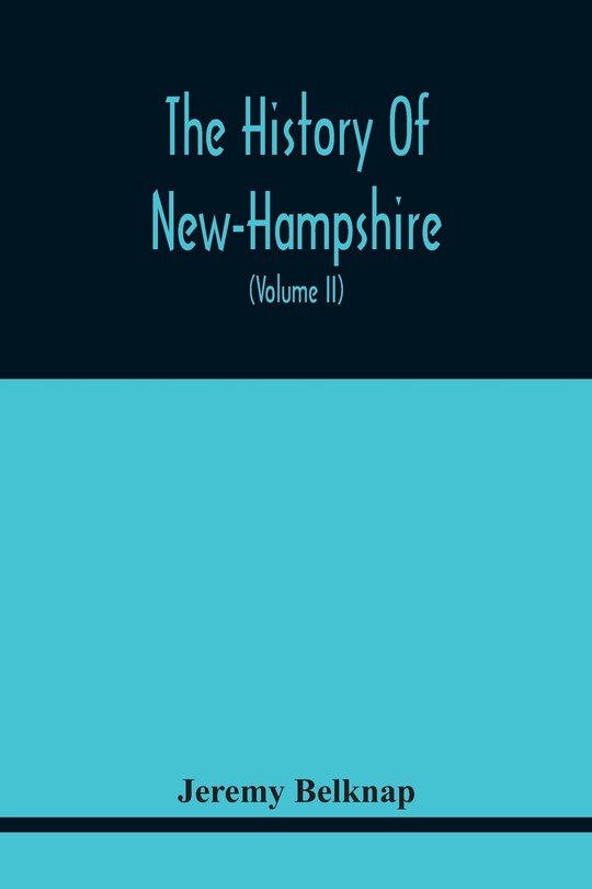 Front cover_The History Of New-Hampshire. Comprehending The Events Of One Complete Century And Seventy-Five Years From The Discovery Of The River Pascataqua To The Year One Thousand Seven Hundred And Ninety. Containing Also, A Geographical Description Of The State, W