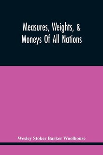 Front cover_Measures, Weights, & Moneys Of All Nations, And An Analysis Of The Christian, Hebrew, And Mahometan Calendars