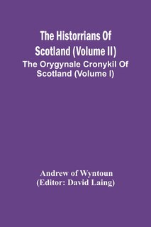Front cover_The Historrians Of Scotland (Volume Ii); The Orygynale Cronykil Of Scotland (Volume I)