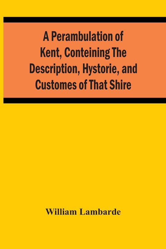 Front cover_A Perambulation Of Kent, Conteining The Description, Hystorie, And Customes Of That Shire