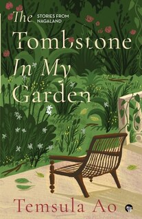 Front cover_The Tombstone in My Garden Stories from Nagaland